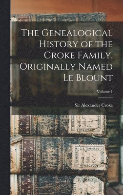 Genealogical History of the Croke Family, Originally Named Le Blount; Volume 1, Inbunden
