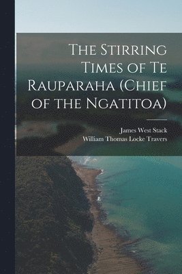 bokomslag The Stirring Times of Te Rauparaha (chief of the Ngatitoa)