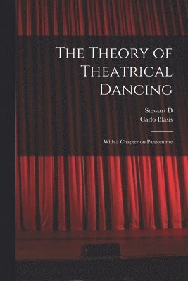 Carlo Blasis, Stewart D 1847-1924 Headlam, Stewart D. 1847-1924 Headlam, Stewart D. Headlam - Theory of Theatrical Dancing; With a Chapter on Pantomime, Häftad