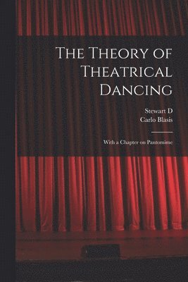 The Theory of Theatrical Dancing; With a Chapter on Pantomime 1