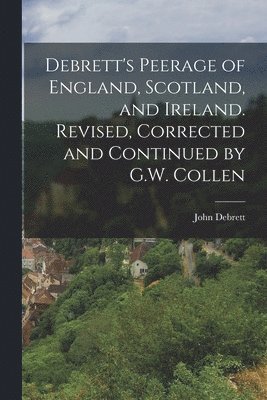 bokomslag Debrett's Peerage of England, Scotland, and Ireland. Revised, Corrected and Continued by G.W. Collen