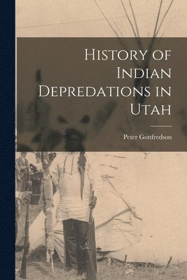 History of Indian Depredations in Utah 1