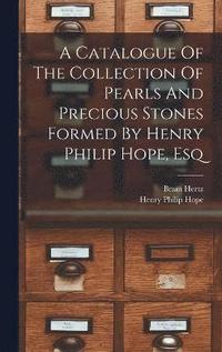 bokomslag Catalogue Of The Collection Of Pearls And Precious Stones Formed By Henry Philip Hope, Esq