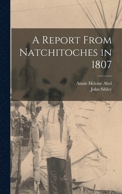 John Sibley, Annie Heloise Abel - Report From Natchitoches in 1807, Inbunden
