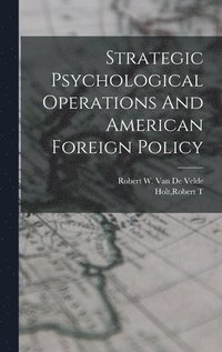 bokomslag Strategic Psychological Operations And American Foreign Policy