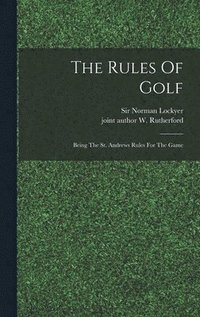 bokomslag The Rules Of Golf; Being The St. Andrews Rules For The Game
