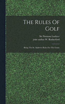The Rules Of Golf; Being The St. Andrews Rules For The Game 1