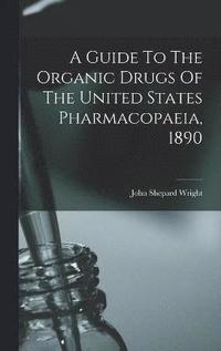 bokomslag Guide To The Organic Drugs Of The United States Pharmacopaeia, 1890