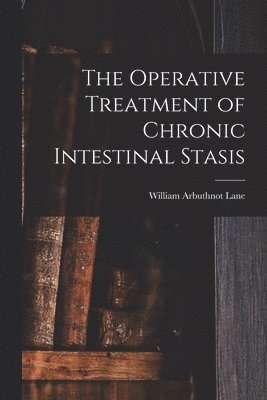 bokomslag The Operative Treatment of Chronic Intestinal Stasis