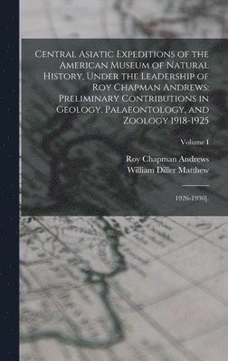 Central Asiatic Expeditions of the American Museum of Natural History, Under the Leadership of Roy Chapman Andrews 1