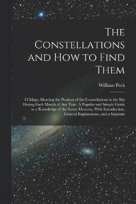 bokomslag The Constellations and how to Find Them; 13 Maps, Showing the Position of the Constellations in the sky During Each Month of any Year. A Popular and Simple Guide to a Knowledge of the Starry Heavens,