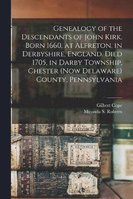 Gilbert Cope, Miranda S Roberts, Miranda S. Roberts - Genealogy of the Descendants of John Kirk. Born 1660, at Alfreton, in Derbyshire, England. Died 1705, in Darby Township, Chester (now Delaware) County, Pennsylvania, Häftad