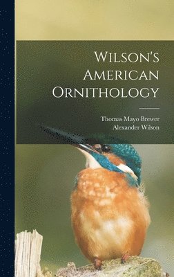 Alexander Wilson, Thomas Mayo Brewer - Wilson's American Ornithology, Inbunden