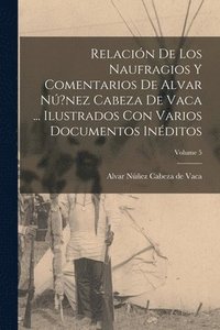 bokomslag Relacin de los naufragios y Comentarios de Alvar N?nez Cabeza de Vaca ... ilustrados con varios documentos inditos; Volume 5