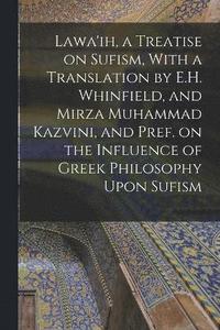 bokomslag Lawa'ih, a Treatise on Sufism, With a Translation by E.H. Whinfield, and Mirza Muhammad Kazvini, and Pref. on the Influence of Greek Philosophy Upon Sufism