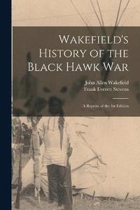 bokomslag Wakefield's History of the Black Hawk war; a Reprint of the 1st Edition