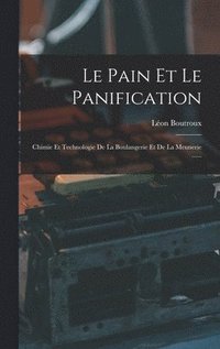 bokomslag Le Pain Et Le Panification: Chimie Et Technologie De La Boulangerie Et De La Meunerie ......