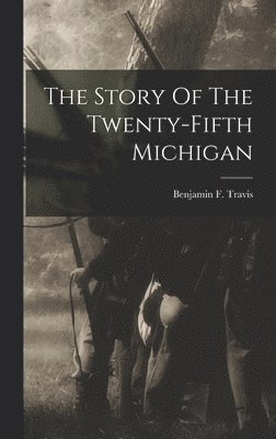 Benjamin F Travis, Benjamin F. Travis - Story Of The Twenty-fifth Michigan, Inbunden