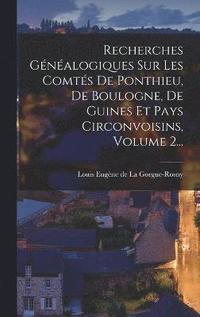 bokomslag Recherches Gnalogiques Sur Les Comts De Ponthieu, De Boulogne, De Guines Et Pays Circonvoisins, Volume 2...