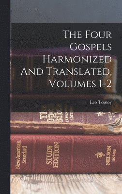 Four Gospels Harmonized And Translated, Volumes 1-2