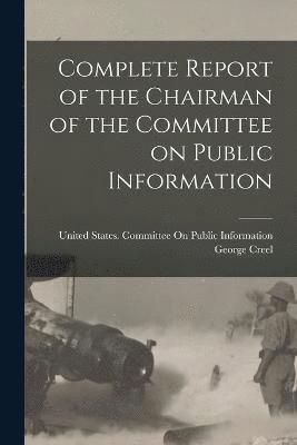 Complete Report of the Chairman of the Committee on Public Information 1