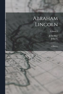John Hay, John G 1832-1901 Nicolay - Abraham Lincoln, Häftad