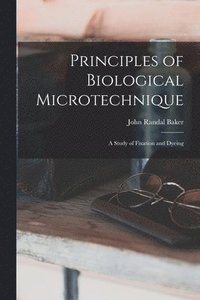bokomslag Principles of Biological Microtechnique; a Study of Fixation and Dyeing