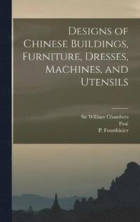 bokomslag Designs of Chinese Buildings, Furniture, Dresses, Machines, and Utensils