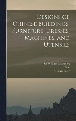 Charles 1717-1810 Grignion, Charles Grignion - Designs of Chinese Buildings, Furniture, Dresses, Machines, and Utensils, Inbunden