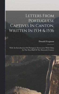 bokomslag Letters From Portuguese Captives In Canton, Written In 1534 & 1536