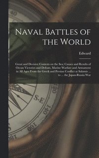 bokomslag Naval Battles of the World; Great and Decisive Contests on the Sea; Causes and Results of Ocean Victories and Defeats, Marine Warfare and Armament in All Ages From the Greek and Persian Conflict at