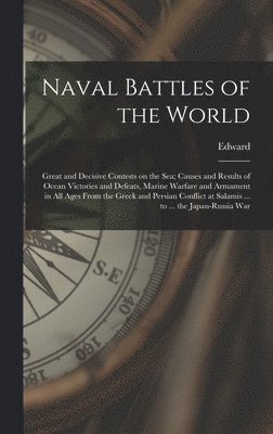 bokomslag Naval Battles of the World; Great and Decisive Contests on the Sea; Causes and Results of Ocean Victories and Defeats, Marine Warfare and Armament in All Ages From the Greek and Persian Conflict at...