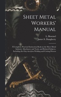 bokomslag Sheet Metal Workers' Manual; a Complete, Practical Instruction Book on the Sheet Metal Industry, Machinery and Tools, and Related Subjects, Including the Oxy-acetylen Welding and Cutting Process