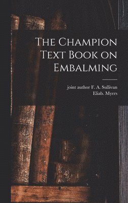 Eliab Myers, Eliab. Myers - Champion Text Book on Embalming, Inbunden