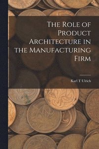 bokomslag The Role of Product Architecture in the Manufacturing Firm