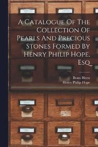 bokomslag A Catalogue Of The Collection Of Pearls And Precious Stones Formed By Henry Philip Hope, Esq