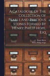 bokomslag Catalogue Of The Collection Of Pearls And Precious Stones Formed By Henry Philip Hope, Esq