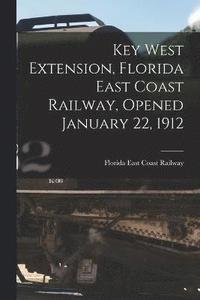 bokomslag Key West Extension, Florida East Coast Railway, Opened January 22, 1912