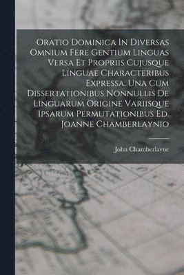 Oratio Dominica In Diversas Omnium Fere Gentium Linguas Versa Et Propriis Cujusque Linguae Characteribus Expressa. Una Cum Dissertationibus Nonnullis De Linguarum Origine Variisque Ipsarum 1