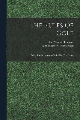 bokomslag The Rules Of Golf; Being The St. Andrews Rules For The Game