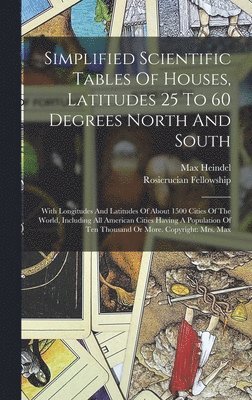 Simplified Scientific Tables Of Houses, Latitudes 25 To 60 Degrees North And South 1