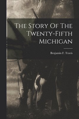 bokomslag The Story Of The Twenty-fifth Michigan