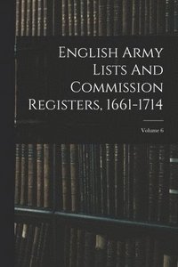 bokomslag English Army Lists And Commission Registers, 1661-1714; Volume 6