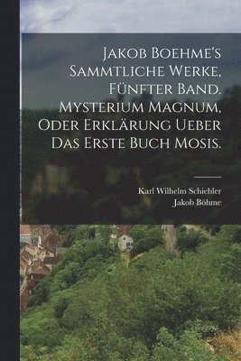 Jakob Böhme - Jakob Boehme's sammtliche Werke, fünfter Band. Mysterium magnum, oder Erklärung ueber das erste Buch Mosis., Häftad