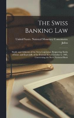 bokomslag Swiss Banking Law; Study and Criticism of the Swiss Legislation Respecting Banks of Issue, and Especially of the Federal Act of October 6, 1905, Concerning the Swiss National Bank