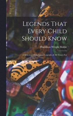 Hamilton Wright Mabie - Legends That Every Child Should Know, Inbunden