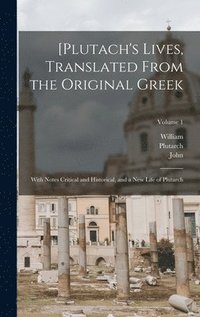 bokomslag [Plutach's Lives, Translated From the Original Greek; With Notes Critical and Historical, and a New Life of Plutarch; Volume 1