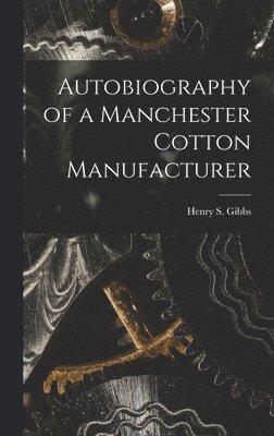 Autobiography of a Manchester Cotton Manufacturer 1