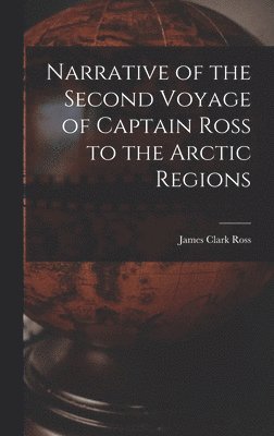 Narrative of the Second Voyage of Captain Ross to the Arctic Regions 1