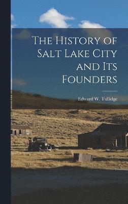 bokomslag The History of Salt Lake City and Its Founders